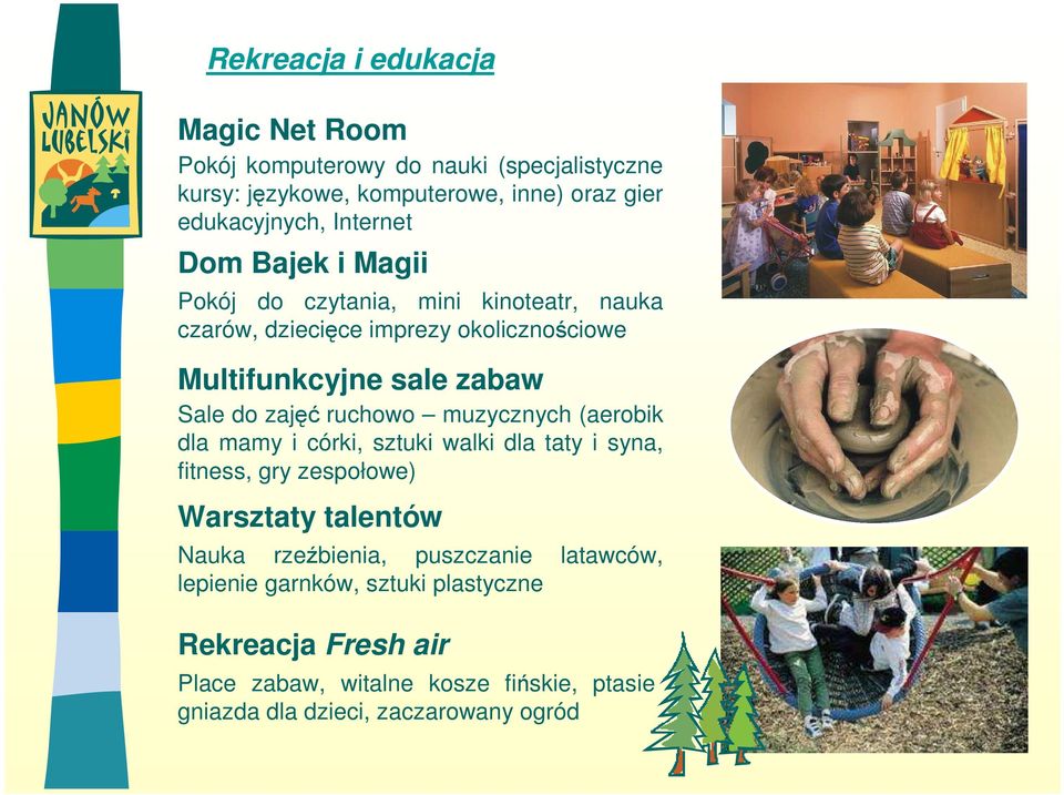 zajęć ruchowo muzycznych (aerobik dla mamy i córki, sztuki walki dla taty i syna, fitness, gry zespołowe) Warsztaty talentów Nauka rzeźbienia,