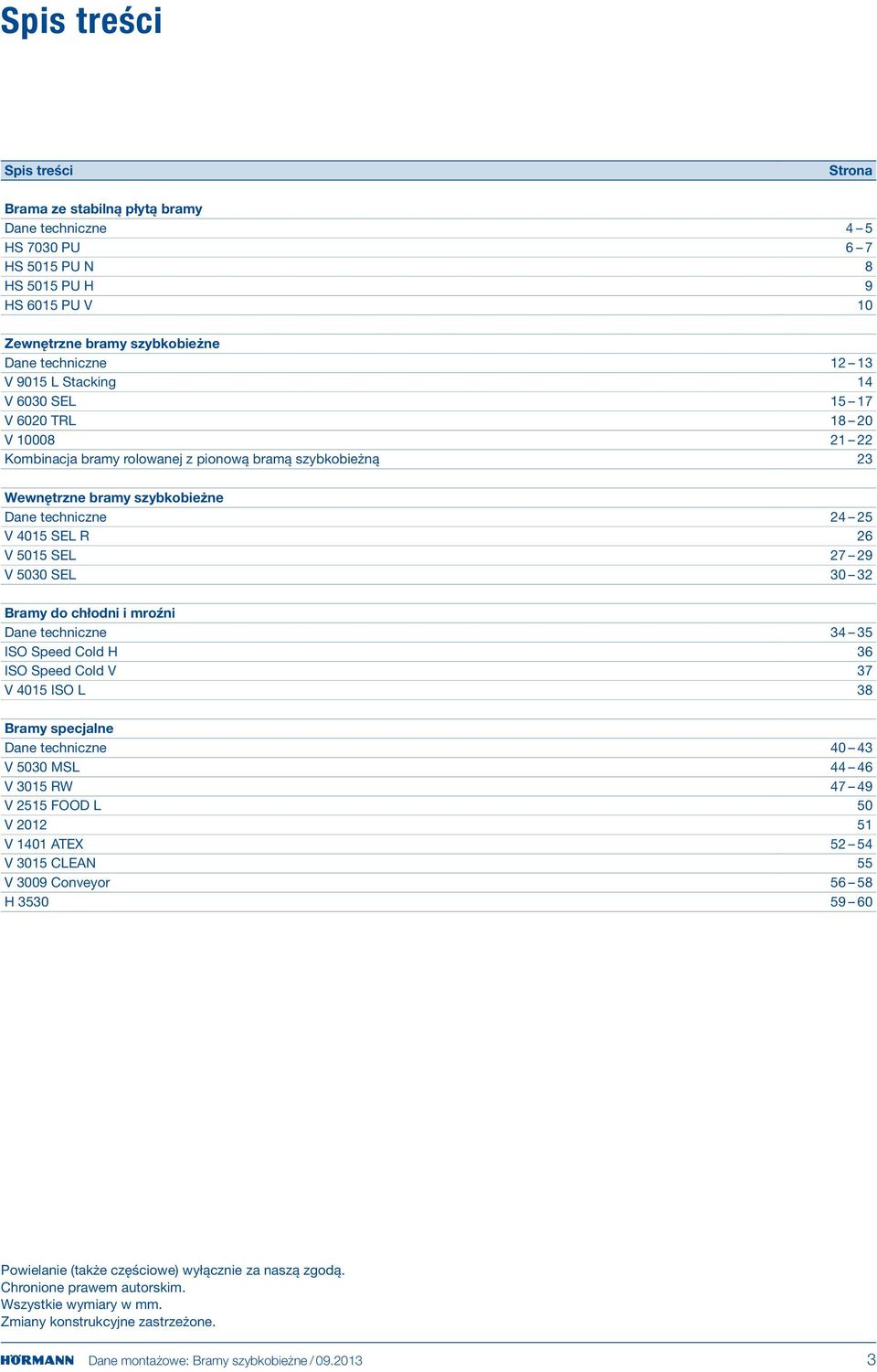 5015 SEL 27 29 V 5030 SEL 30 32 Bramy do chłodni i mroźni Dane techniczne 34 35 ISO Speed Cold H 36 ISO Speed Cold V 37 V 4015 ISO L 38 Bramy specjalne Dane techniczne 40 43 V 5030 MSL 44 46 V 3015
