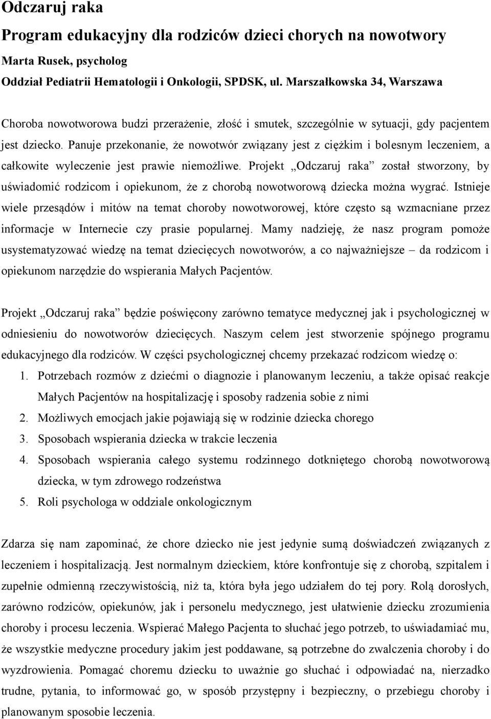 Panuje przekonanie, że nowotwór związany jest z ciężkim i bolesnym leczeniem, a całkowite wyleczenie jest prawie niemożliwe.