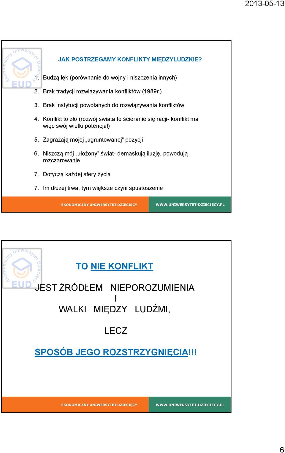 Konflikt to zło (rozwój świata to ścieranie się racji- konflikt ma więc swój wielki potencjał) 5. Zagrażają mojej ugruntowanej pozycji 6.