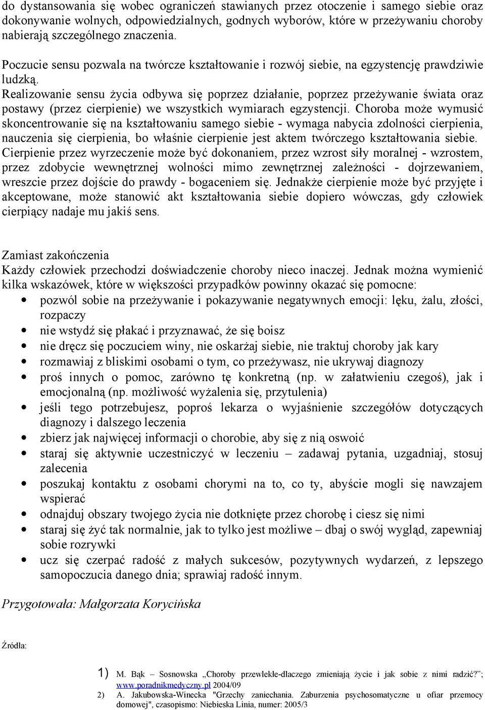 Realizowanie sensu życia odbywa się poprzez działanie, poprzez przeżywanie świata oraz postawy (przez cierpienie) we wszystkich wymiarach egzystencji.
