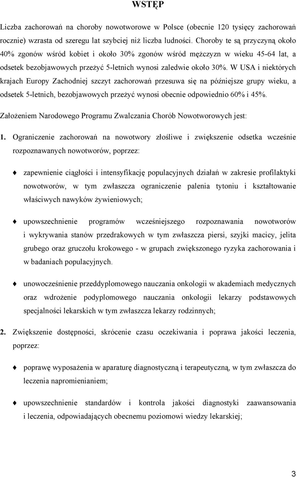 W USA i niektórych krajach Europy Zachodniej szczyt zachorowań przesuwa się na późniejsze grupy wieku, a odsetek 5-letnich, bezobjawowych przeżyć wynosi obecnie odpowiednio 60% i 45%.