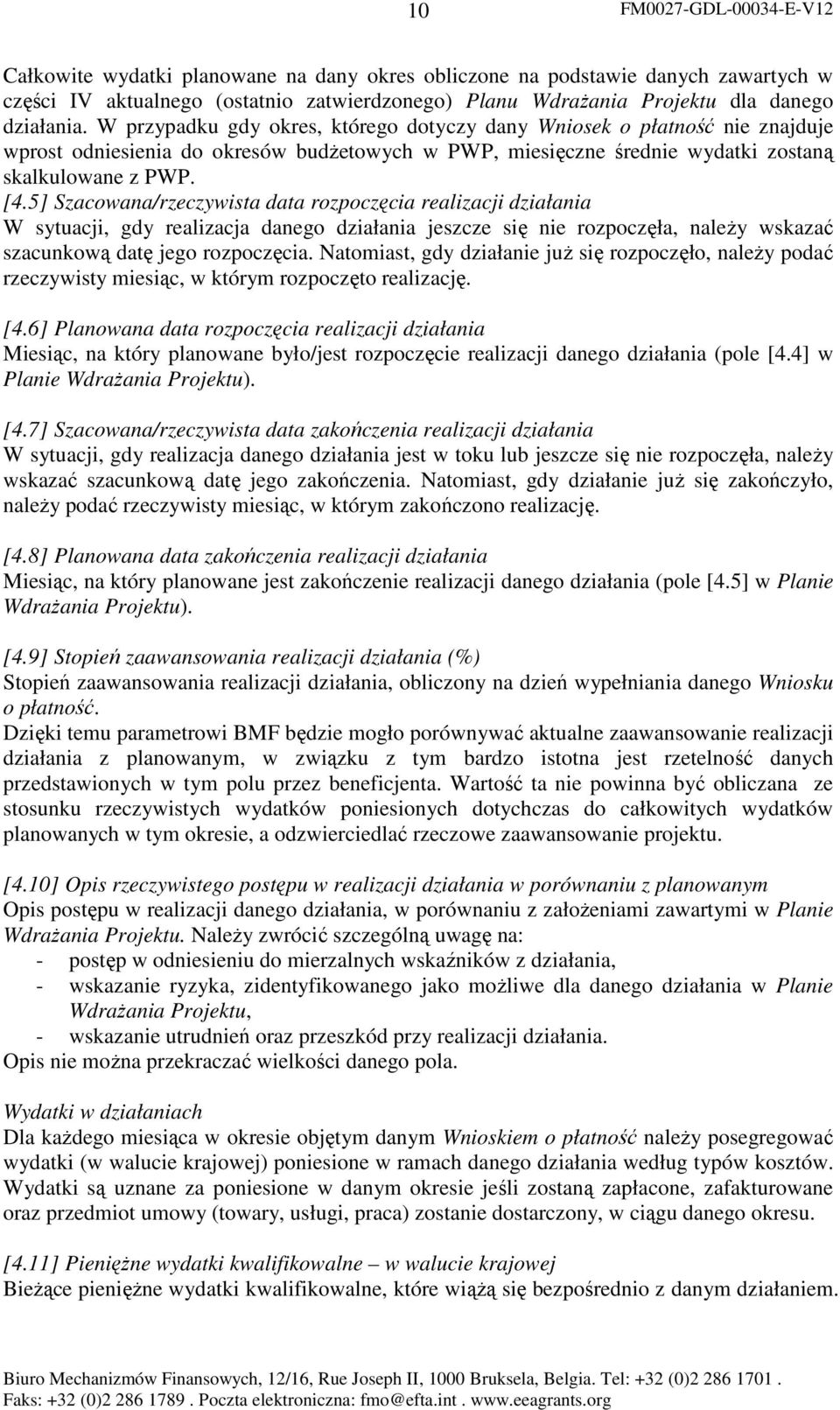 5] Szacowana/rzeczywista data rozpoczęcia realizacji działania W sytuacji, gdy realizacja danego działania jeszcze się nie rozpoczęła, naleŝy wskazać szacunkową datę jego rozpoczęcia.