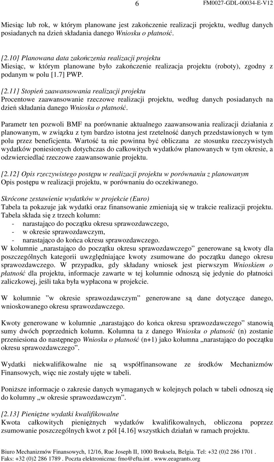 11] Stopień zaawansowania realizacji projektu Procentowe zaawansowanie rzeczowe realizacji projektu, według danych posiadanych na dzień składania danego Wniosku o płatność.