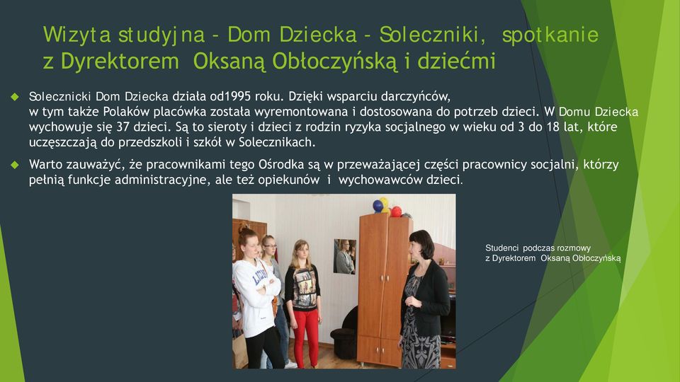 Są to sieroty i dzieci z rodzin ryzyka socjalnego w wieku od 3 do 18 lat, które uczęszczają do przedszkoli i szkół w Solecznikach.