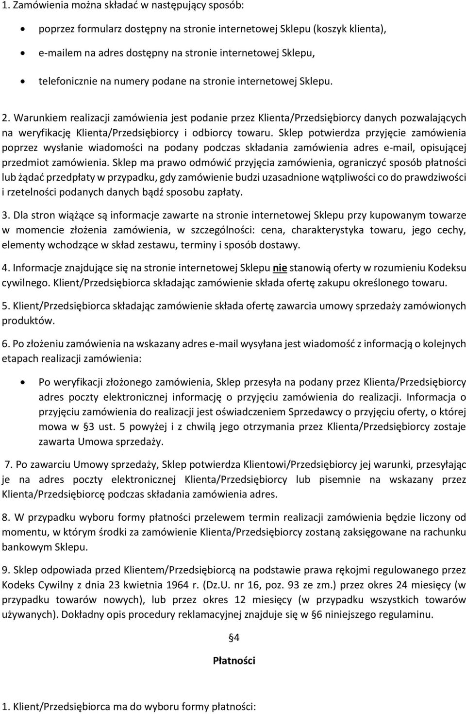 Warunkiem realizacji zamówienia jest podanie przez Klienta/Przedsiębiorcy danych pozwalających na weryfikację Klienta/Przedsiębiorcy i odbiorcy towaru.