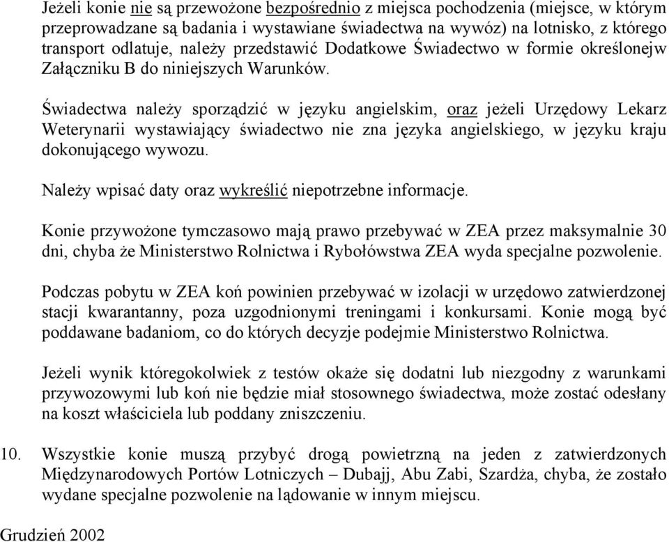 Świadectwa należy sporządzić w języku angielskim, oraz jeżeli Urzędowy Lekarz Weterynarii wystawiający świadectwo nie zna języka angielskiego, w języku kraju dokonującego wywozu.