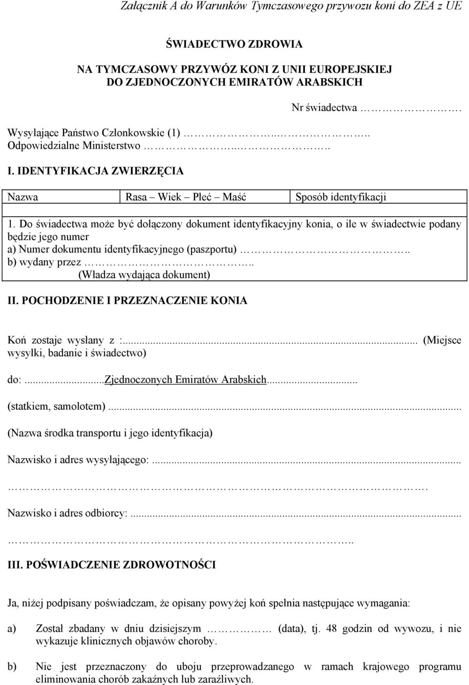 Do świadectwa może być dołączony dokument identyfikacyjny konia, o ile w świadectwie podany będzie jego numer a) Numer dokumentu identyfikacyjnego (paszportu).. b) wydany przez.