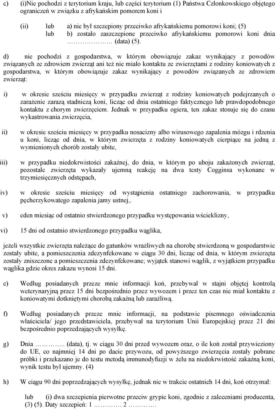 d) nie pochodzi z gospodarstwa, w którym obowiązuje zakaz wynikający z powodów związanych ze zdrowiem zwierząt ani też nie miało kontaktu ze zwierzętami z rodziny koniowatych z gospodarstwa, w którym