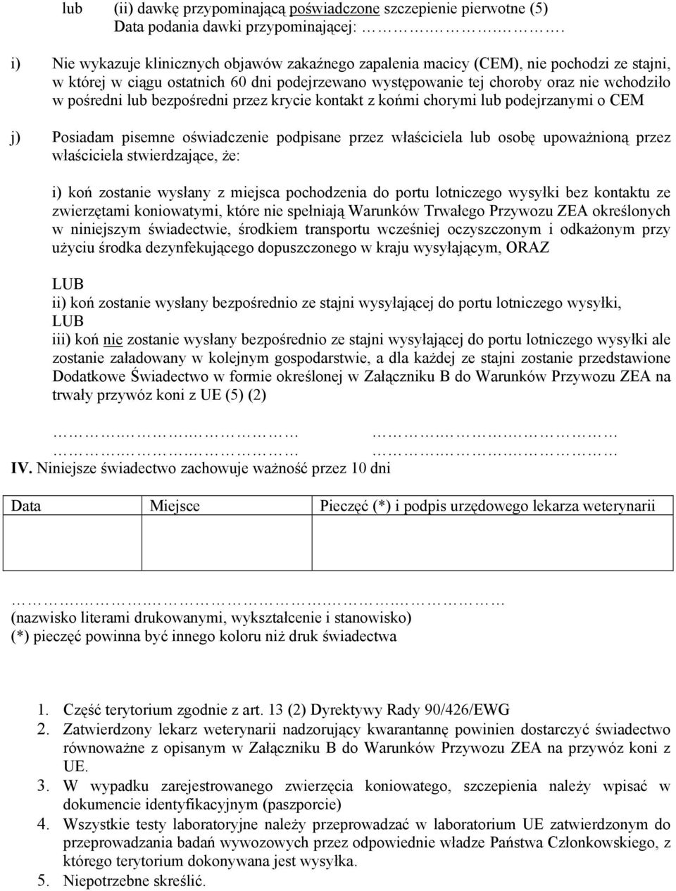 lub bezpośredni przez krycie kontakt z końmi chorymi lub podejrzanymi o CEM j) Posiadam pisemne oświadczenie podpisane przez właściciela lub osobę upoważnioną przez właściciela stwierdzające, że: i)
