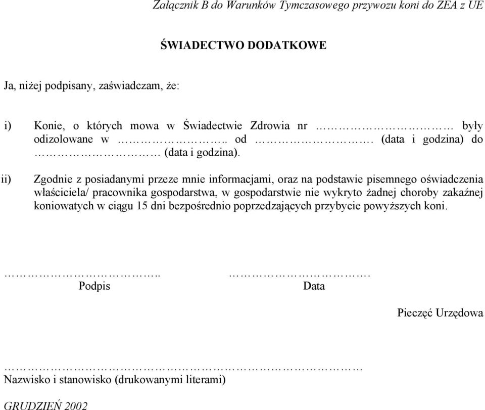 ii) Zgodnie z posiadanymi przeze mnie informacjami, oraz na podstawie pisemnego oświadczenia właściciela/ pracownika gospodarstwa, w gospodarstwie