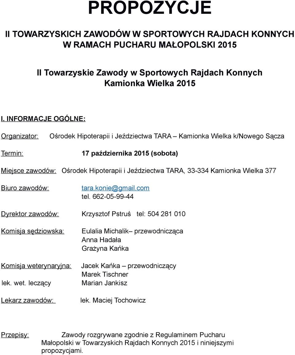 33-334 Kamionka Wielka 377 Biuro zawodów: tara.konie@gmail.com tel. 662-05-99-44 Dyrektor zawodów: Krzysztof Pstruś tel: 504 281 010 Komisja sędziowska: Komisja wete