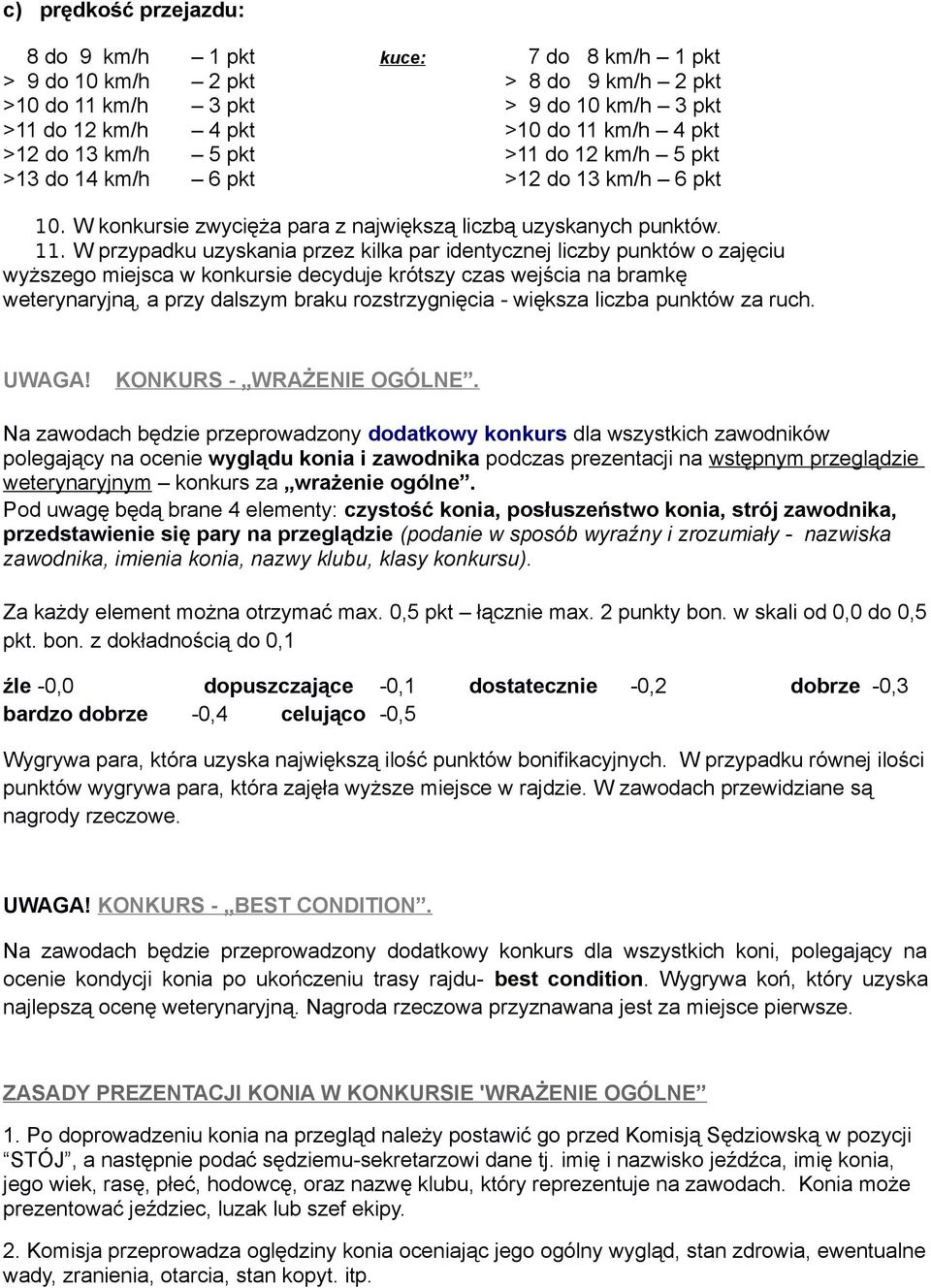 W przypadku uzyskania przez kilka par identycznej liczby punktów o zajęciu wyższego miejsca w konkursie decyduje krótszy czas wejścia na bramkę weterynaryjną, a przy dalszym braku rozstrzygnięcia -