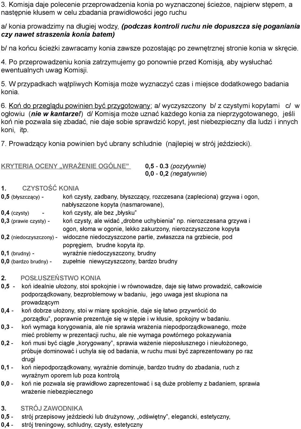 Po przeprowadzeniu konia zatrzymujemy go ponownie przed Komisją, aby wysłuchać ewentualnych uwag Komisji. 5. W przypadkach wątpliwych Komisja może wyznaczyć czas i miejsce dodatkowego badania konia.