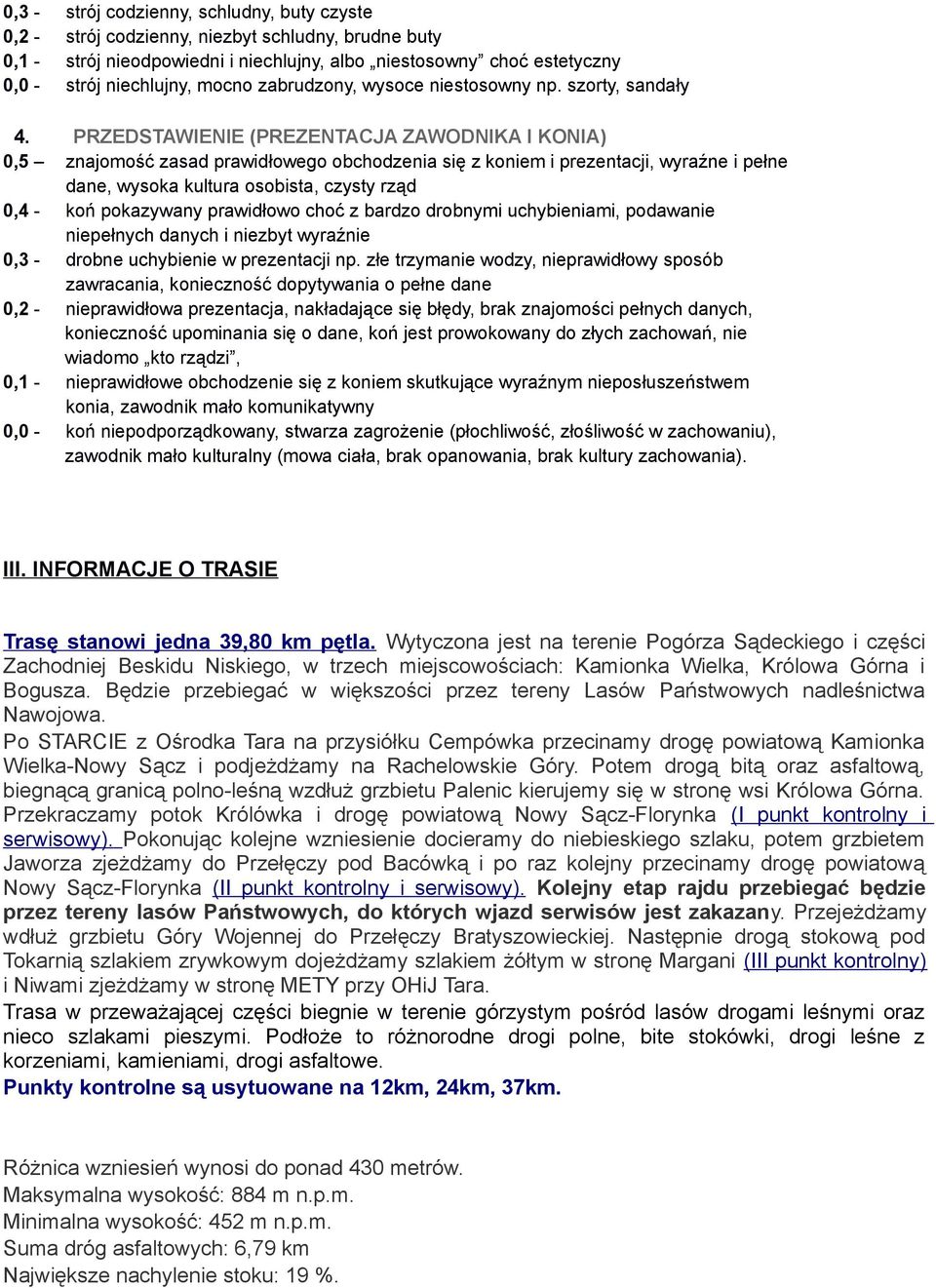 PRZEDSTAWIENIE (PREZENTACJA ZAWODNIKA I KONIA) 0,5 znajomość zasad prawidłowego obchodzenia się z koniem i prezentacji, wyraźne i pełne dane, wysoka kultura osobista, czysty rząd 0,4 - koń pokazywany