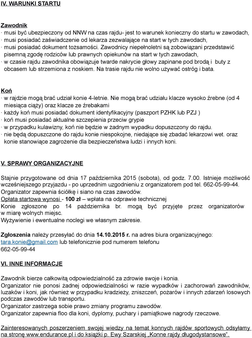 Zawodnicy niepełnoletni są zobowiązani przedstawić pisemną zgodę rodziców lub prawnych opiekunów na start w tych zawodach, w czasie rajdu zawodnika obowiązuje twarde nakrycie głowy zapinane pod brodą