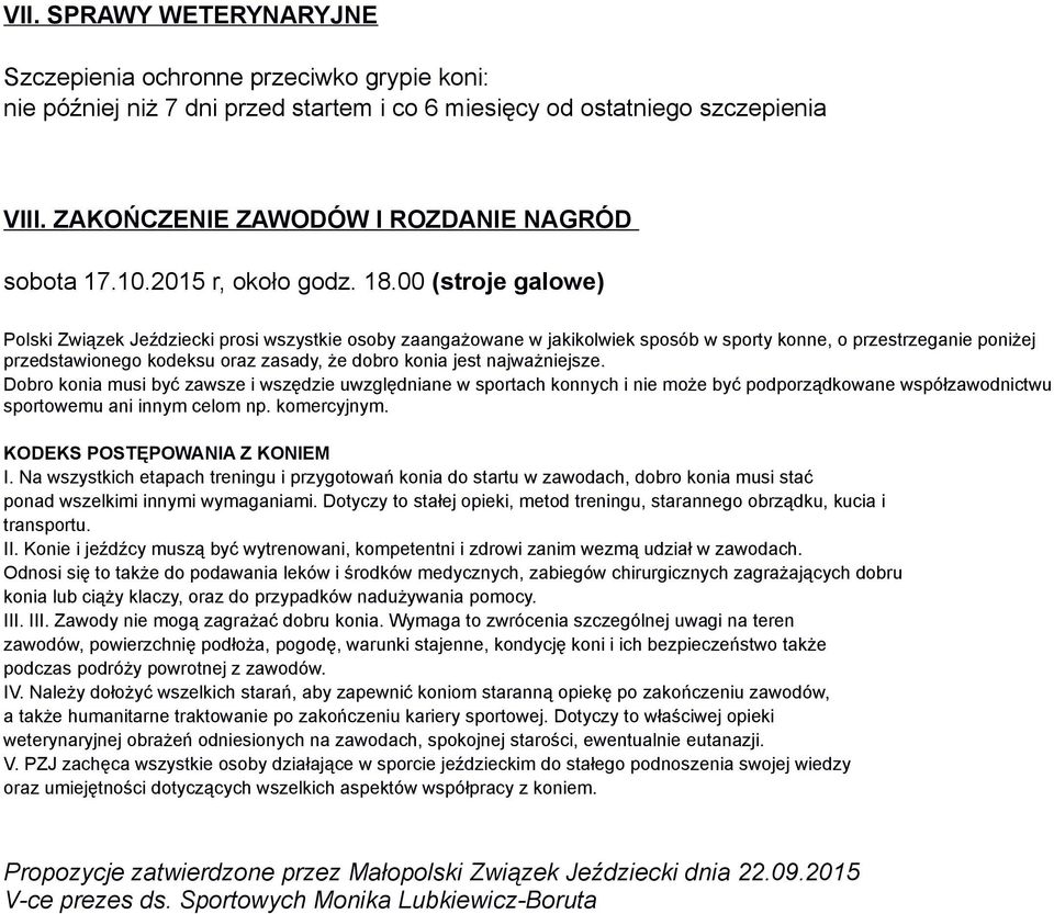 00 (stroje galowe) Polski Związek Jeździecki prosi wszystkie osoby zaangażowane w jakikolwiek sposób w sporty konne, o przestrzeganie poniżej przedstawionego kodeksu oraz zasady, że dobro konia jest