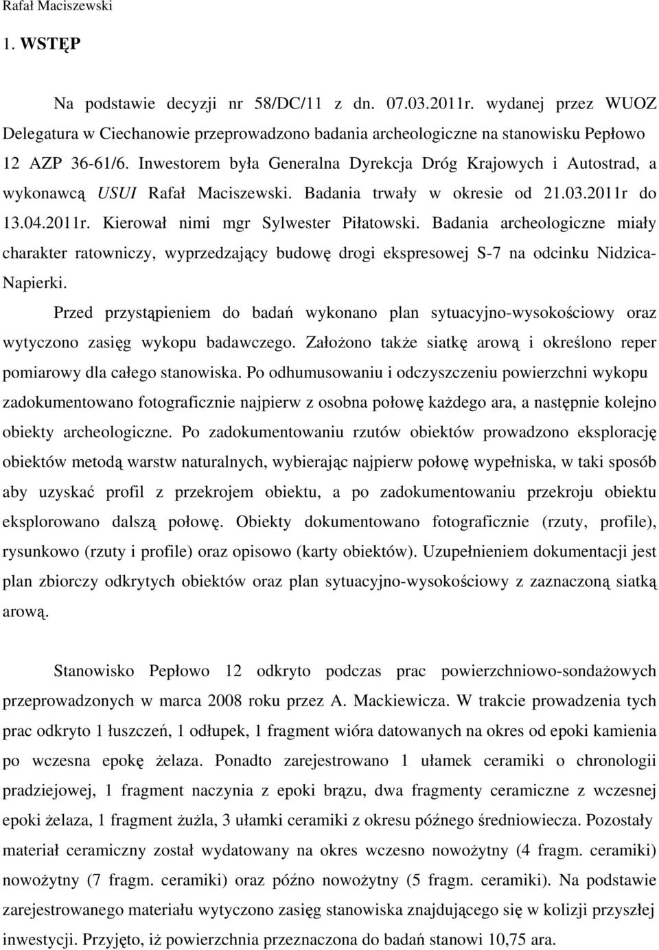 Badania archeologiczne miały charakter ratowniczy, wyprzedzający budowę drogi ekspresowej S-7 na odcinku Nidzica- Napierki.