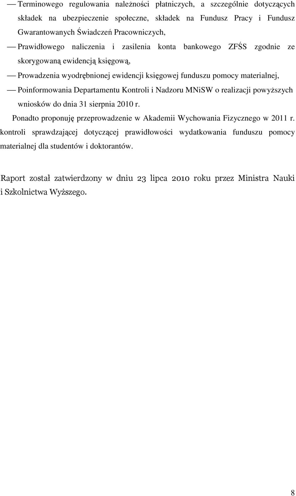 Departamentu Kontroli i Nadzoru MNiSW o realizacji powyŝszych wniosków do dnia 31 sierpnia 2010 r. Ponadto proponuję przeprowadzenie w Akademii Wychowania Fizycznego w 2011 r.