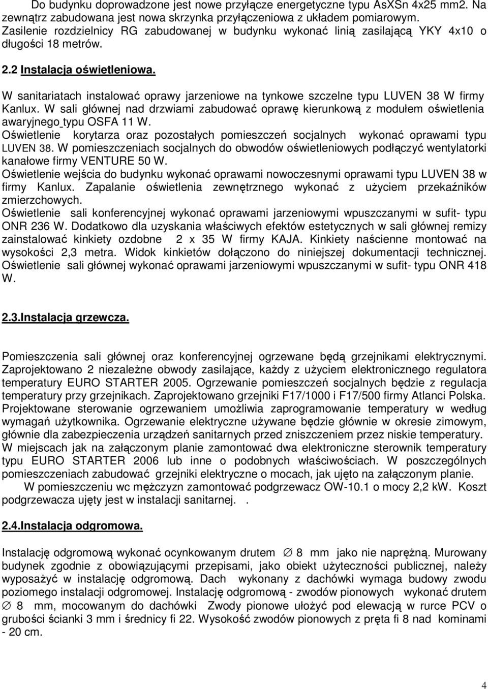 W sanitariatach instalować oprawy jarzeniowe na tynkowe szczelne typu LUVEN 38 W firmy Kanlux. W sali głównej nad drzwiami zabudować oprawę kierunkową z modułem oświetlenia awaryjnego typu OSFA 11 W.