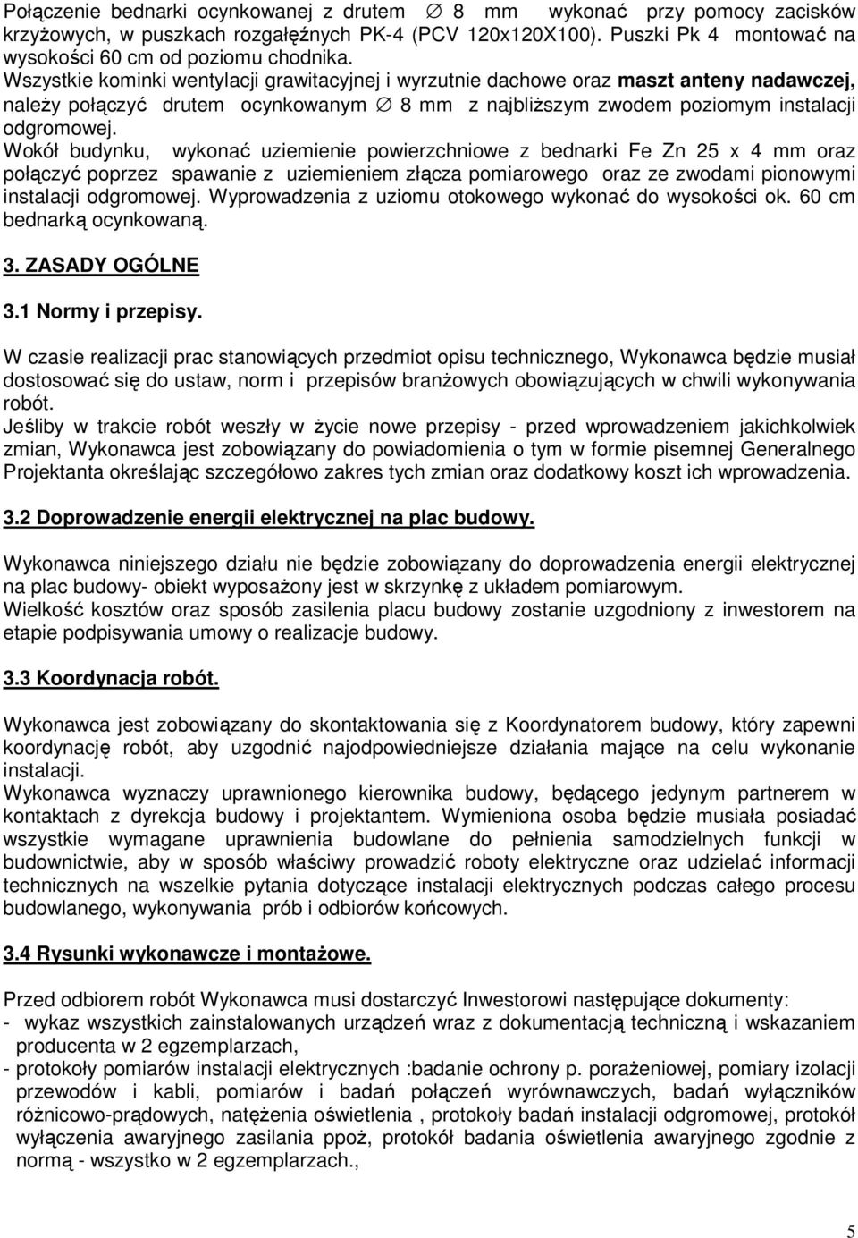 Wokół budynku, wykonać uziemienie powierzchniowe z bednarki Fe Zn 25 x 4 mm oraz połączyć poprzez spawanie z uziemieniem złącza pomiarowego oraz ze zwodami pionowymi instalacji odgromowej.