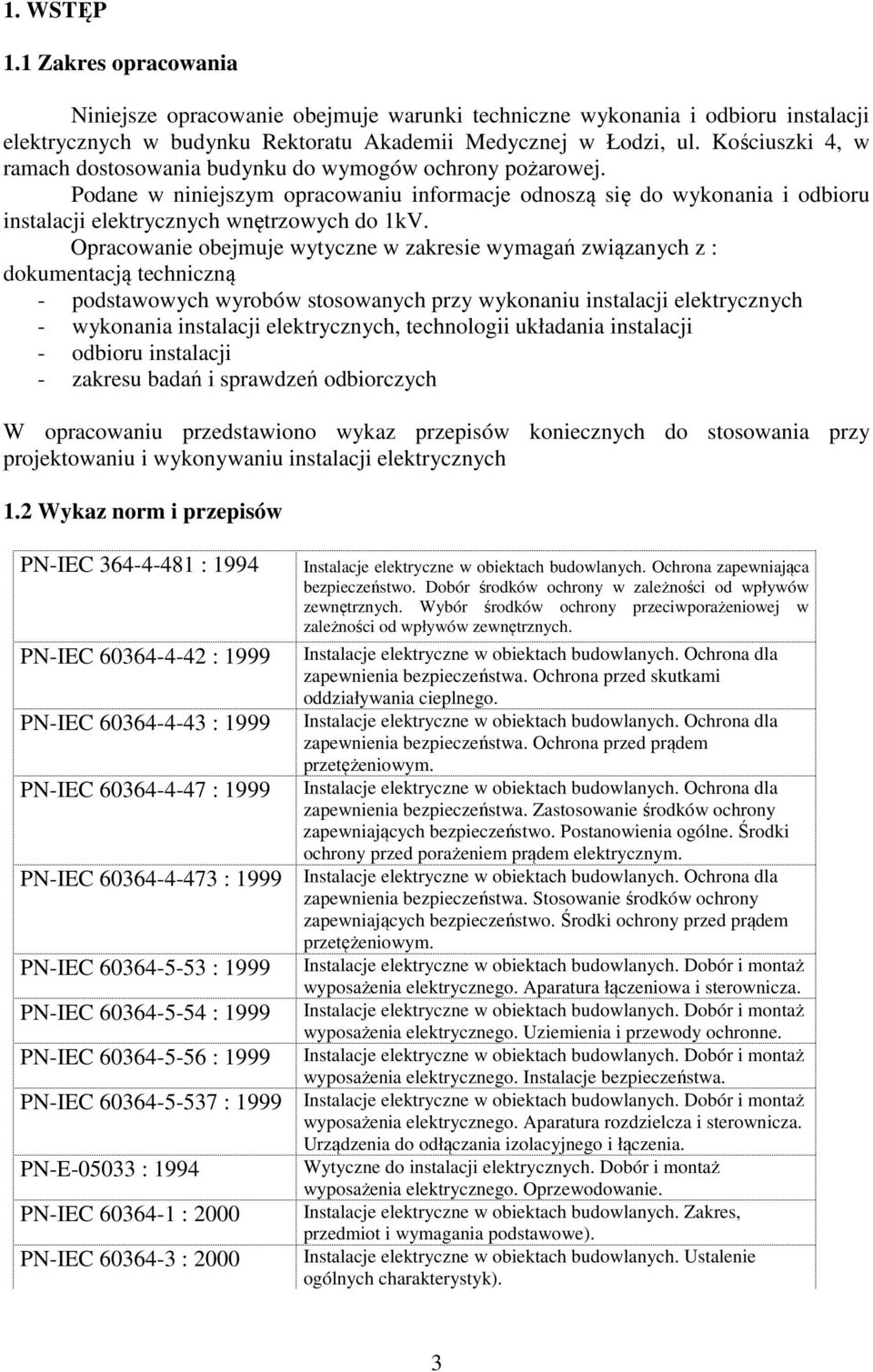 Opracowanie obejmuje wytyczne w zakresie wymagań związanych z : dokumentacją techniczną - podstawowych wyrobów stosowanych przy wykonaniu instalacji elektrycznych - wykonania instalacji