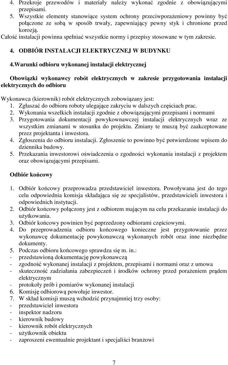 Całość instalacji powinna spełniać wszystkie normy i przepisy stosowane w tym zakresie. 4. ODBIÓR INSTALACJI ELEKTRYCZNEJ W BUDYNKU 4.
