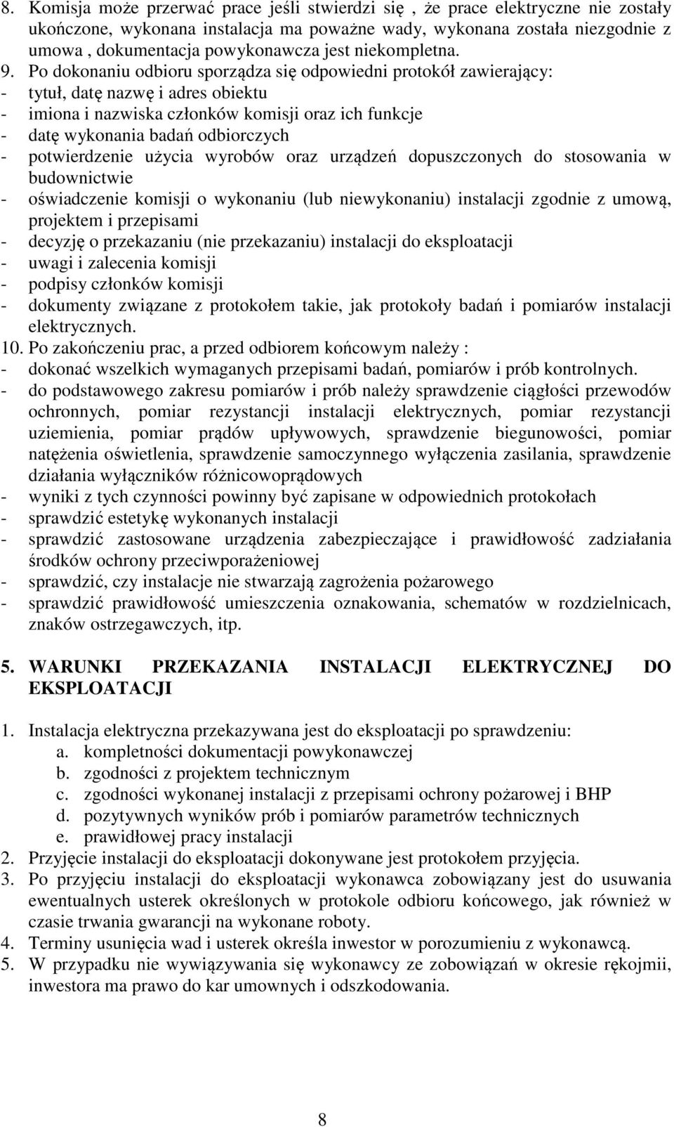 Po dokonaniu odbioru sporządza się odpowiedni protokół zawierający: - tytuł, datę nazwę i adres obiektu - imiona i nazwiska członków komisji oraz ich funkcje - datę wykonania badań odbiorczych -