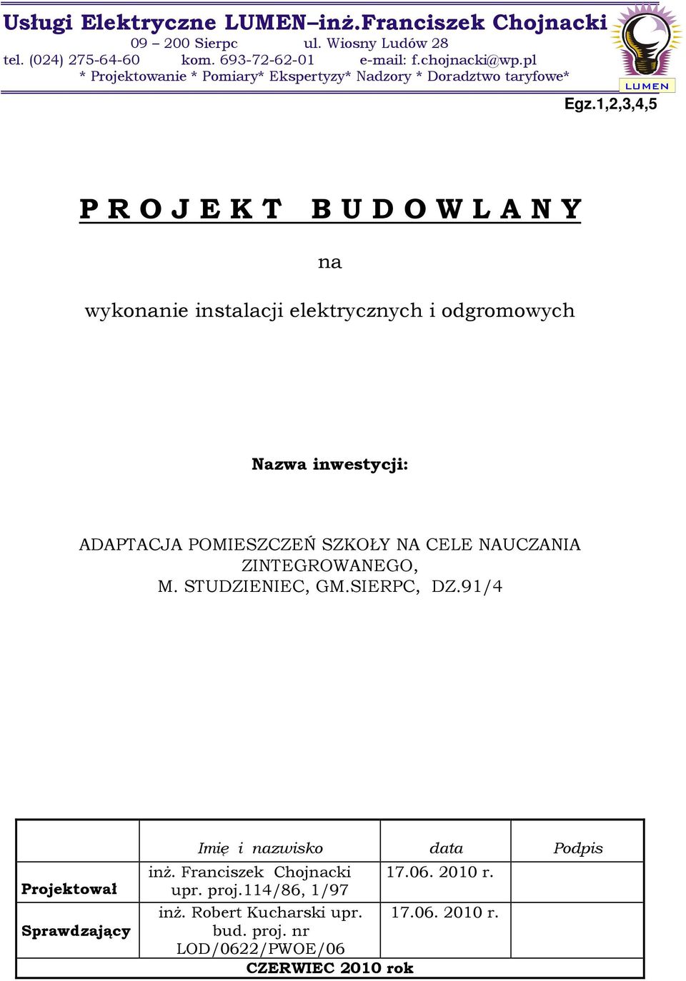 1,2,3,4,5 P R O J E K T B U D O W L A N Y na wykonanie instalacji elektrycznych i odgromowych Nazwa inwestycji: ADAPTACJA POMIESZCZEŃ SZKOŁY NA CELE NAUCZANIA
