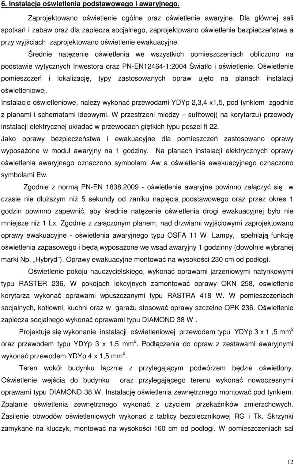 Średnie natęŝenie oświetlenia we wszystkich pomieszczeniach obliczono na podstawie wytycznych Inwestora oraz PN-EN12464-1:2004 Światło i oświetlenie.