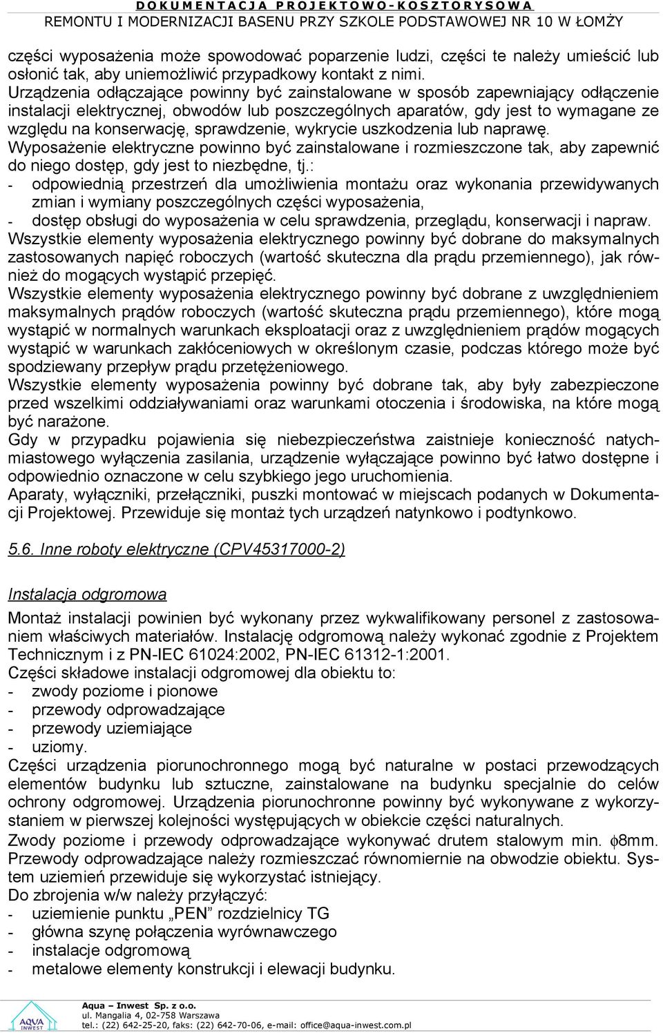 sprawdzenie, wykrycie uszkodzenia lub naprawę. Wyposażenie elektryczne powinno być zainstalowane i rozmieszczone tak, aby zapewnić do niego dostęp, gdy jest to niezbędne, tj.