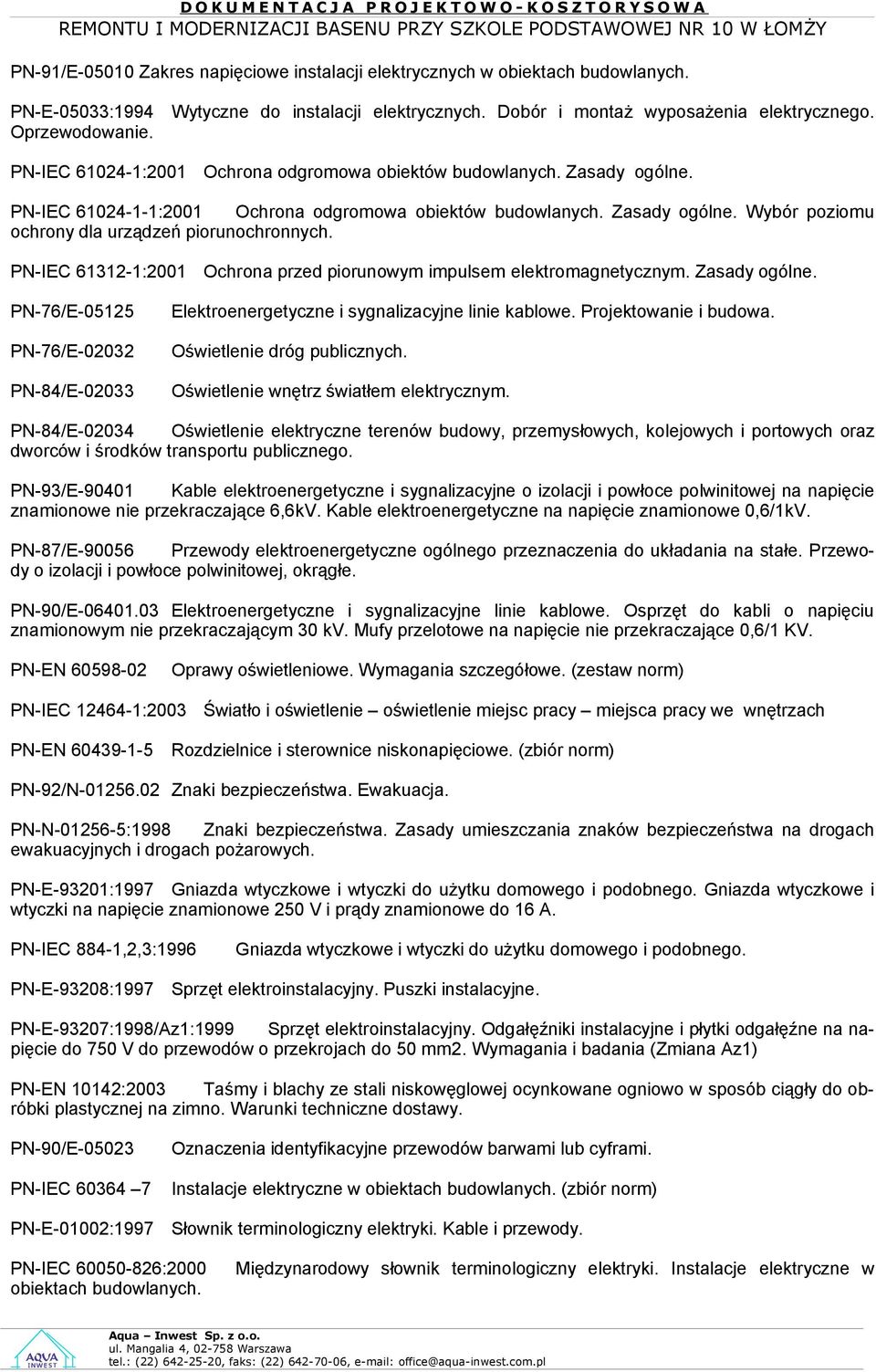 PN-IEC 61312-1:2001 Ochrona przed piorunowym impulsem elektromagnetycznym. Zasady ogólne. PN-76/E-05125 PN-76/E-02032 PN-84/E-02033 Elektroenergetyczne i sygnalizacyjne linie kablowe.