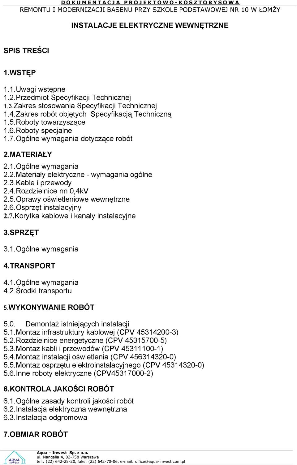 3.Kable i przewody 2.4.Rozdzielnice nn 0,4kV 2.5.Oprawy oświetleniowe wewnętrzne 2.6.Osprzęt instalacyjny 2.7.Korytka kablowe i kanały instalacyjne 3.SPRZĘT 3.1.Ogólne wymagania 4.TRANSPORT 4.1.Ogólne wymagania 4.2.Środki transportu 5.