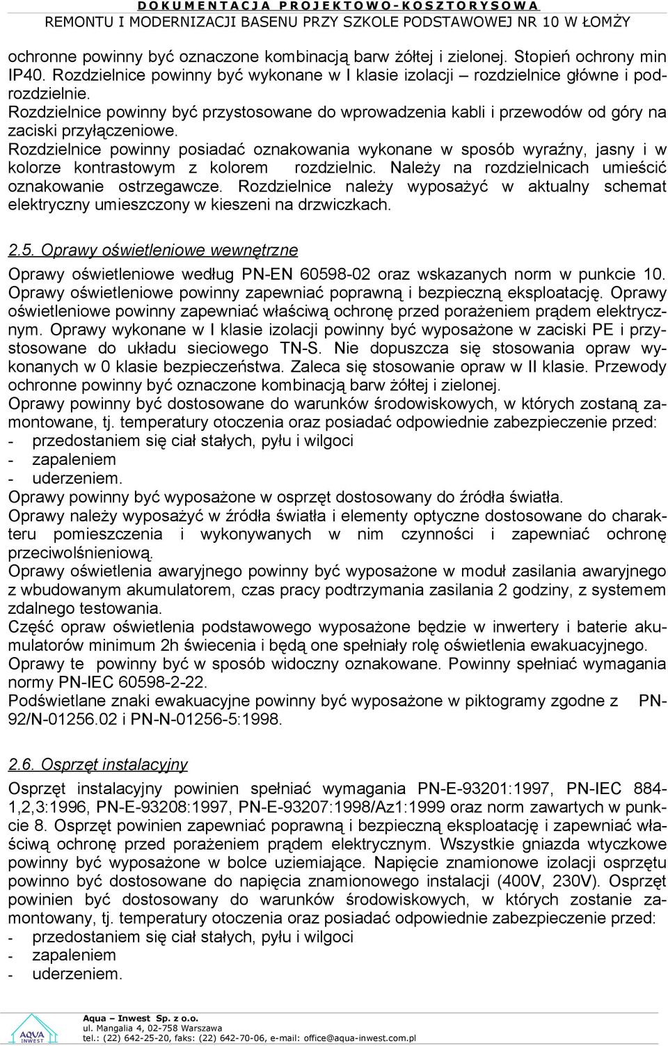 Rozdzielnice powinny posiadać oznakowania wykonane w sposób wyraźny, jasny i w kolorze kontrastowym z kolorem rozdzielnic. Należy na rozdzielnicach umieścić oznakowanie ostrzegawcze.