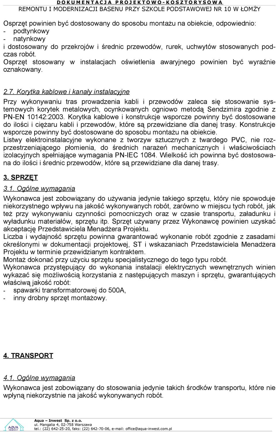 Korytka kablowe i kanały instalacyjne Przy wykonywaniu tras prowadzenia kabli i przewodów zaleca się stosowanie systemowych korytek metalowych, ocynkowanych ogniowo metodą Sendzimira zgodnie z PN-EN