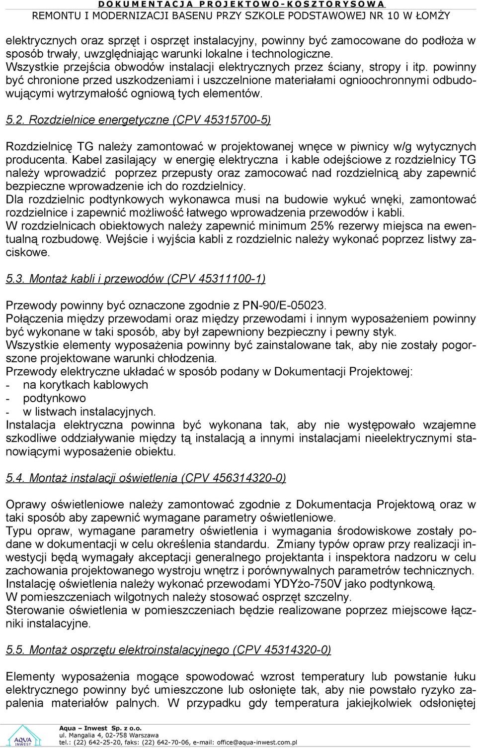 powinny być chronione przed uszkodzeniami i uszczelnione materiałami ognioochronnymi odbudowującymi wytrzymałość ogniową tych elementów. 5.2.