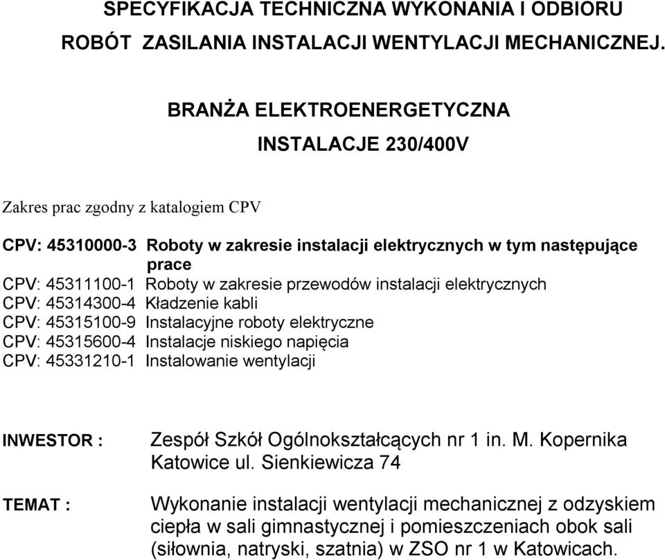 zakresie przewodów instalacji elektrycznych CPV: 45314300-4 Kładzenie kabli CPV: 45315100-9 Instalacyjne roboty elektryczne CPV: 45315600-4 Instalacje niskiego napięcia CPV: 45331210-1