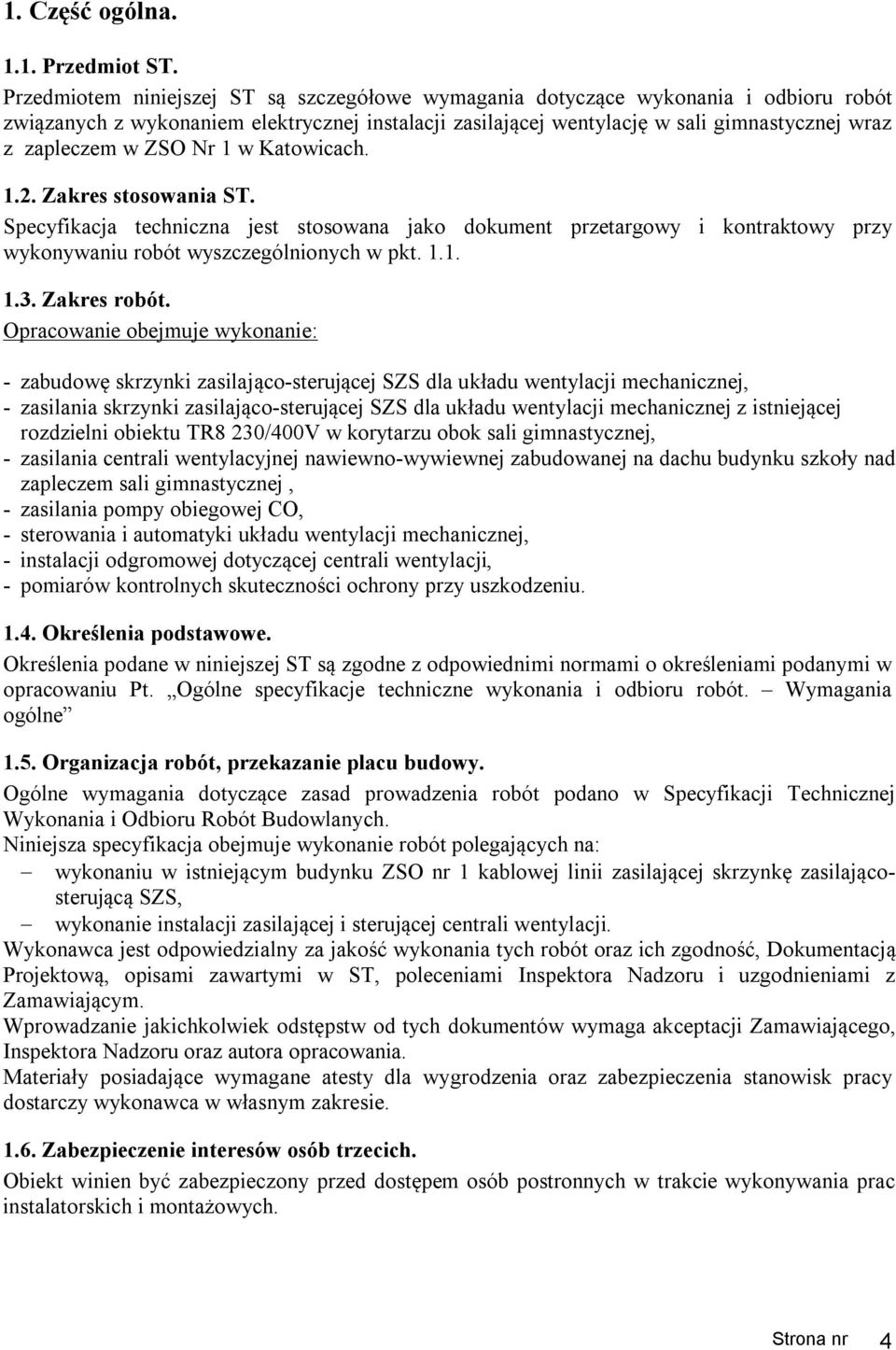 ZSO Nr 1 w Katowicach. 1.2. Zakres stosowania ST. Specyfikacja techniczna jest stosowana jako dokument przetargowy i kontraktowy przy wykonywaniu robót wyszczególnionych w pkt. 1.1. 1.3. Zakres robót.