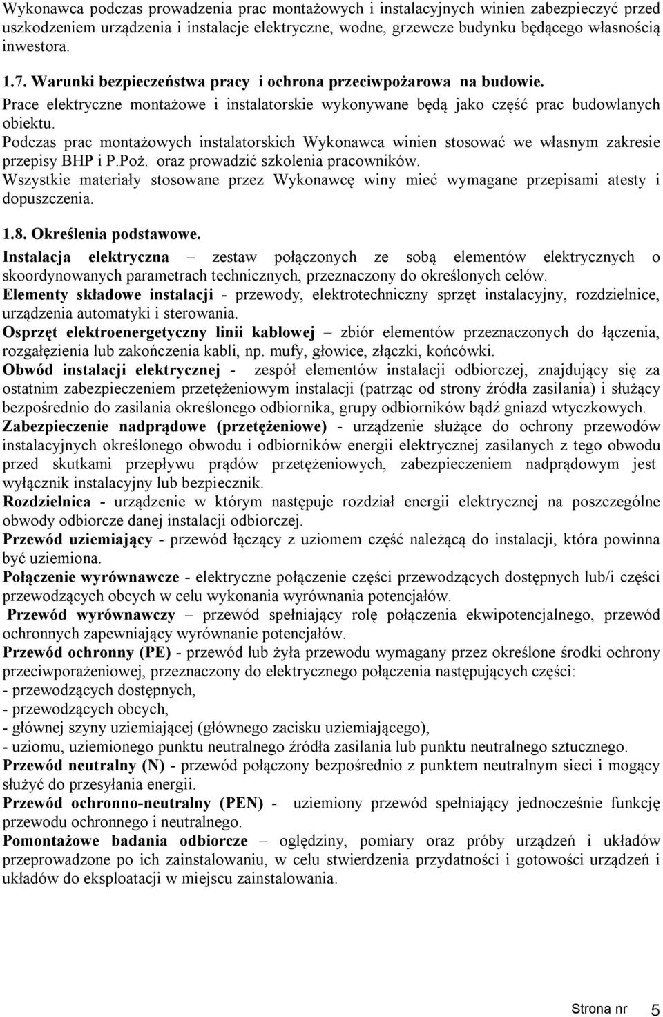 Podczas prac montażowych instalatorskich Wykonawca winien stosować we własnym zakresie przepisy BHP i P.Poż. oraz prowadzić szkolenia pracowników.