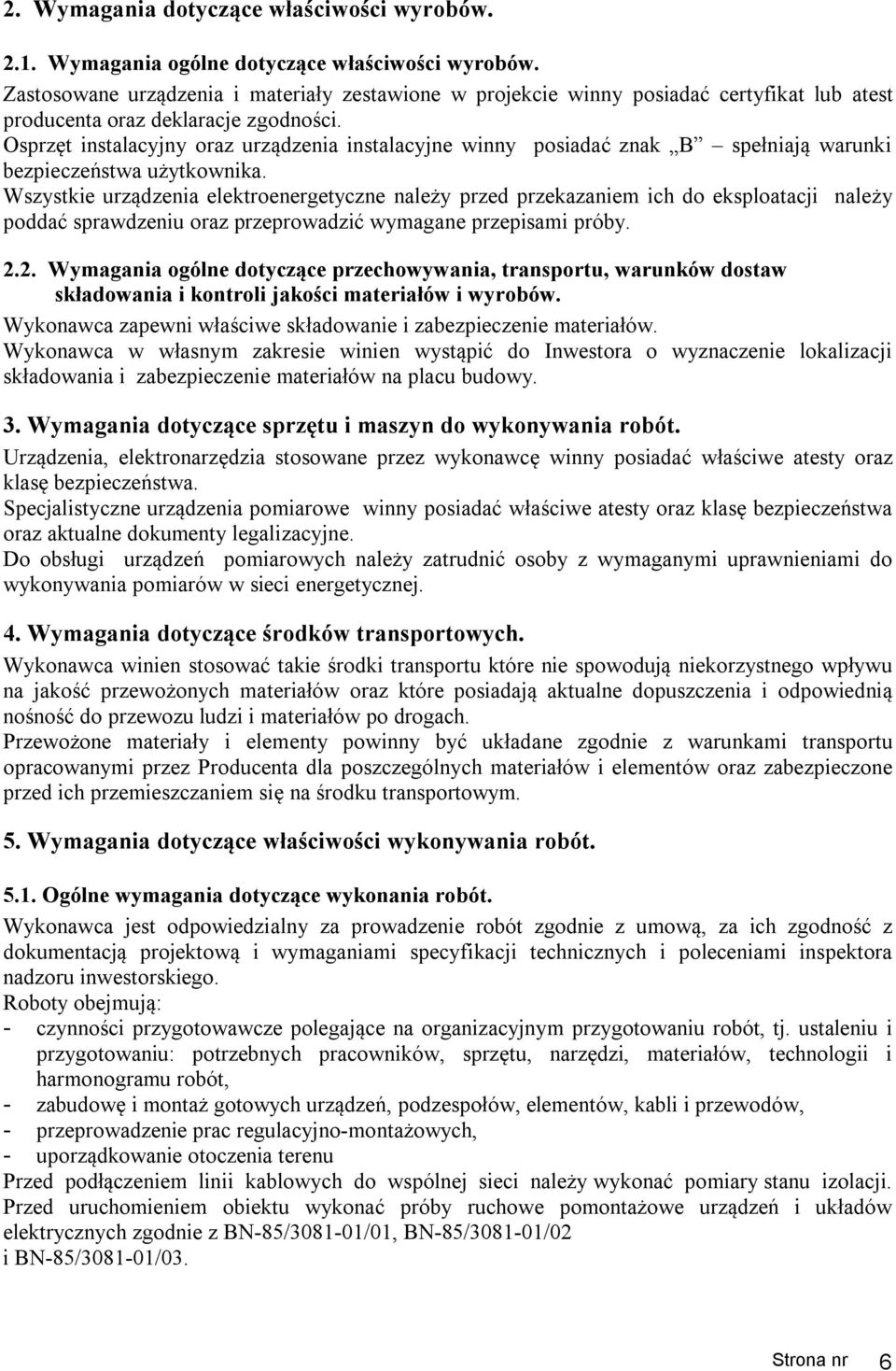 Osprzęt instalacyjny oraz urządzenia instalacyjne winny posiadać znak B spełniają warunki bezpieczeństwa użytkownika.