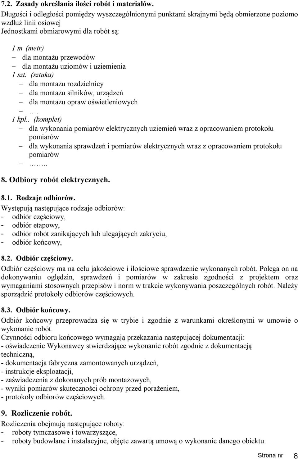 uziomów i uziemienia 1 szt. (sztuka) dla montażu rozdzielnicy dla montażu silników, urządzeń dla montażu opraw oświetleniowych. 1 kpl.