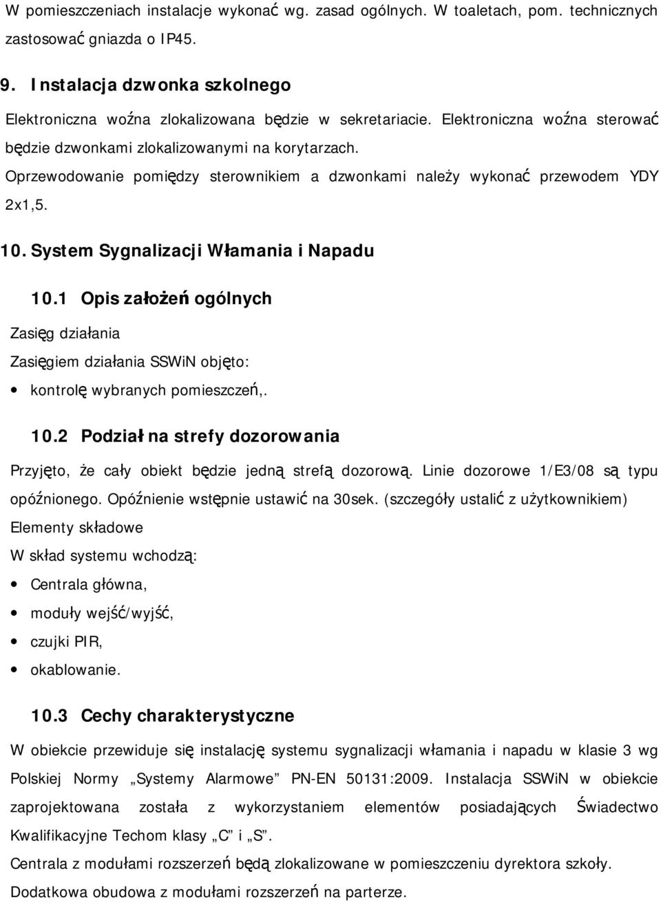 Oprzewodowanie pomiędzy sterownikiem a dzwonkami należy wykonać przewodem YDY 2x1,5. 10. System Sygnalizacji Włamania i Napadu 10.