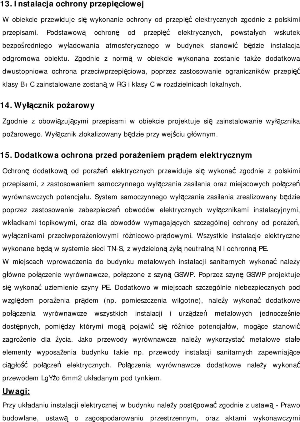 Zgodnie z normą w obiekcie wykonana zostanie także dodatkowa dwustopniowa ochrona przeciwprzepięciowa, poprzez zastosowanie ograniczników przepięć klasy B+C zainstalowane zostaną w RG i klasy C w