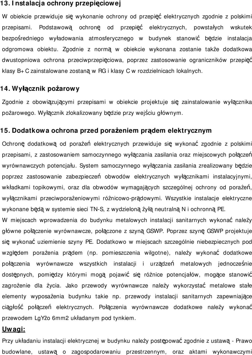 Zgodnie z normą w obiekcie wykonana zostanie także dodatkowa dwustopniowa ochrona przeciwprzepięciowa, poprzez zastosowanie ograniczników przepięć klasy B+C zainstalowane zostaną w RG i klasy C w