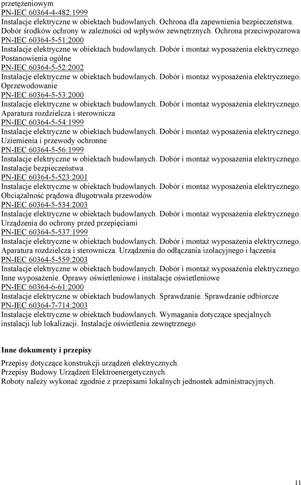 i przewody ochronne PN-IEC 60364-5-56:1999 Instalacje bezpieczeństwa PN-IEC 60364-5-523:2001 Obciążalność prądowa długotrwała przewodów PN-IEC 60364-5-534:2003 Urządzenia do ochrony przed