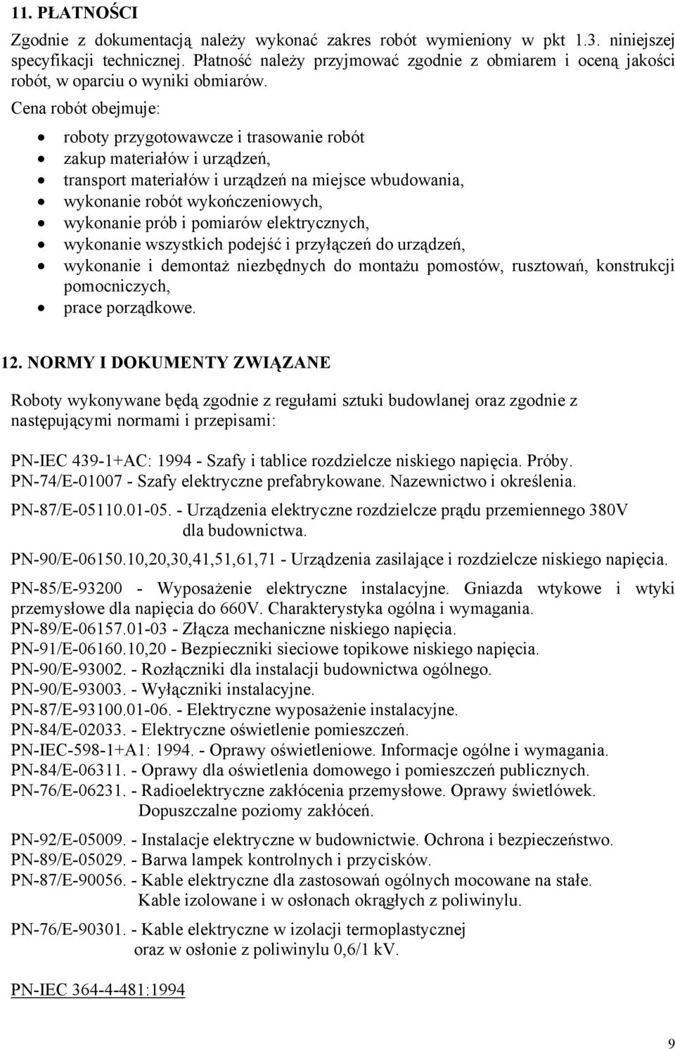 Cena robót obejmuje: roboty przygotowawcze i trasowanie robót zakup materiałów i urządzeń, transport materiałów i urządzeń na miejsce wbudowania, wykonanie robót wykończeniowych, wykonanie prób i