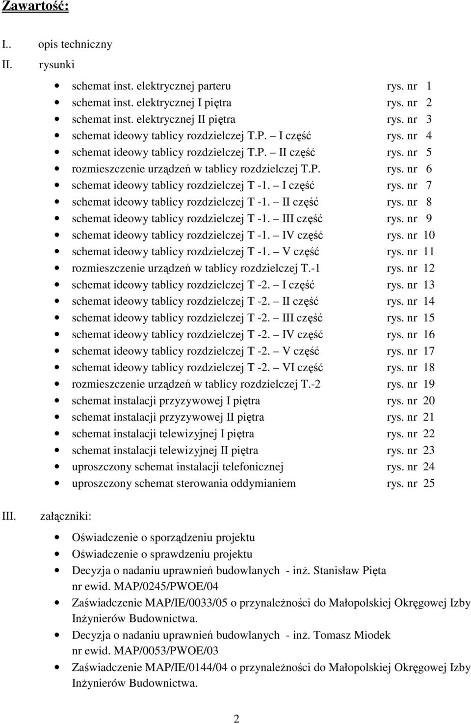 I część rys. nr 7 schemat ideowy tablicy rozdzielczej T -1. II część rys. nr 8 schemat ideowy tablicy rozdzielczej T -1. III część rys. nr 9 schemat ideowy tablicy rozdzielczej T -1. IV część rys.