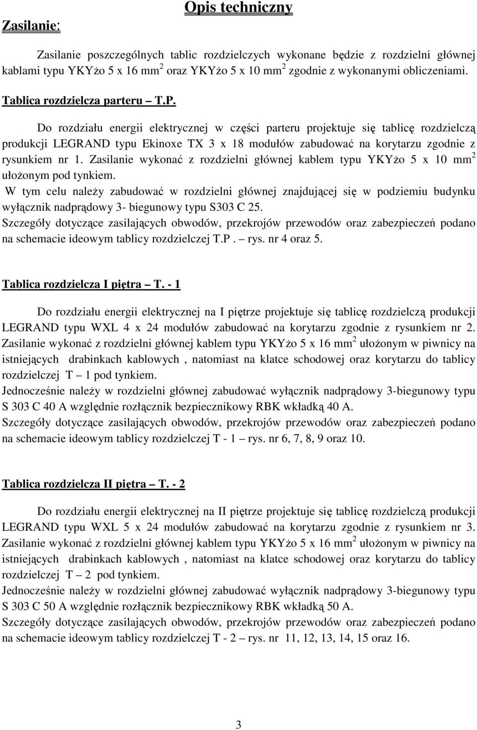 Do rozdziału energii elektrycznej w części parteru projektuje się tablicę rozdzielczą produkcji LEGRAND typu Ekinoxe TX 3 x 18 modułów zabudować na korytarzu zgodnie z rysunkiem nr 1.