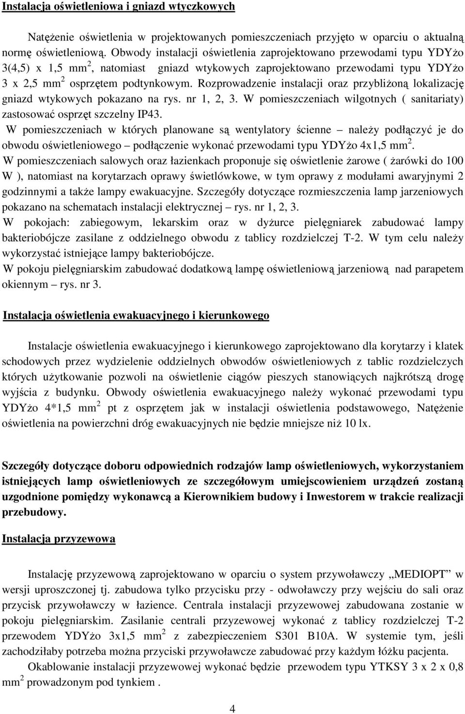 Rozprowadzenie instalacji oraz przybliŝoną lokalizację gniazd wtykowych pokazano na rys. nr 1, 2, 3. W pomieszczeniach wilgotnych ( sanitariaty) zastosować osprzęt szczelny IP43.