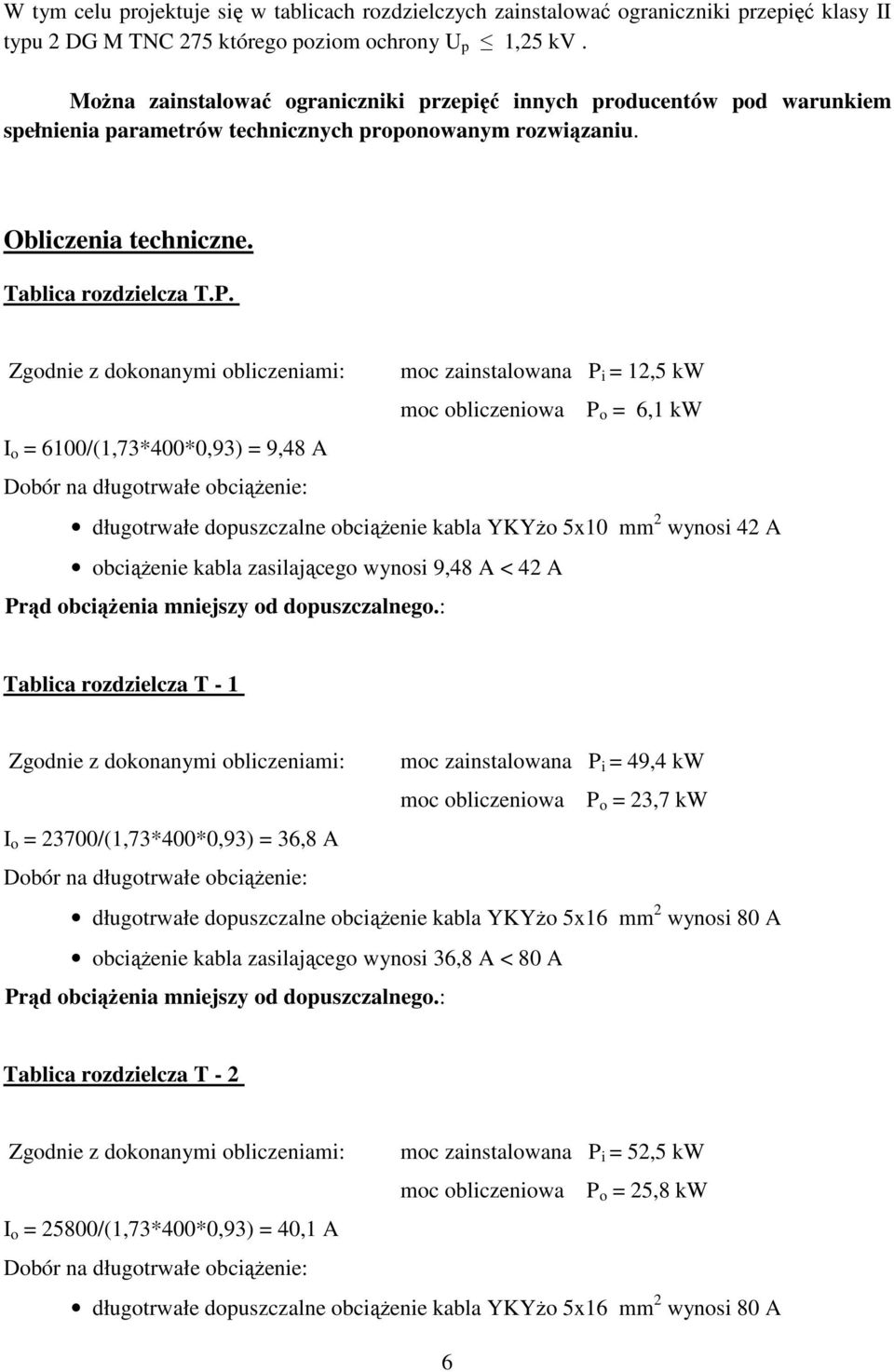 Zgodnie z dokonanymi obliczeniami: moc zainstalowana P i = 12,5 kw moc obliczeniowa P o = 6,1 kw I o = 6100/(1,73*400*0,93) = 9,48 A Dobór na długotrwałe obciąŝenie: długotrwałe dopuszczalne